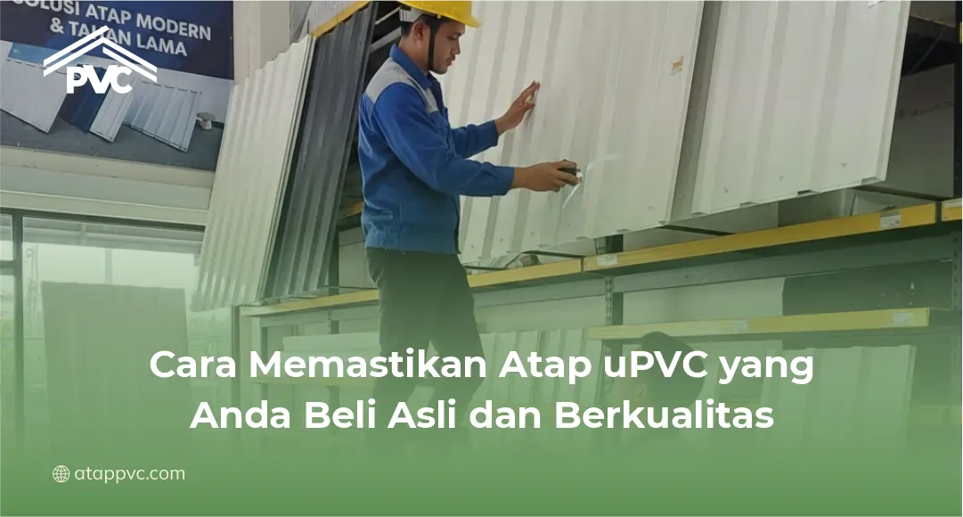 Cara Memastikan Atap uPVC yang Anda Beli Asli dan Berkualitas