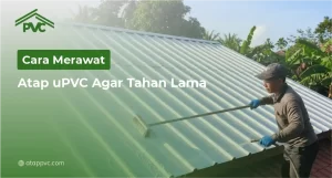 Read more about the article Cara Merawat Atap uPVC Agar Tahan Lama
