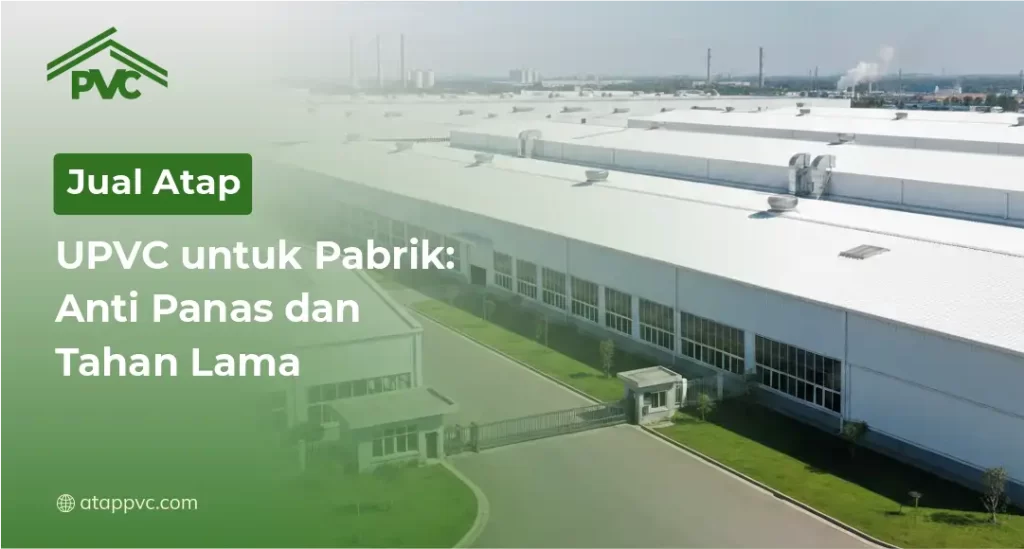 Jual Atap UPVC untuk Pabrik Anti Panas dan Tahan Lama