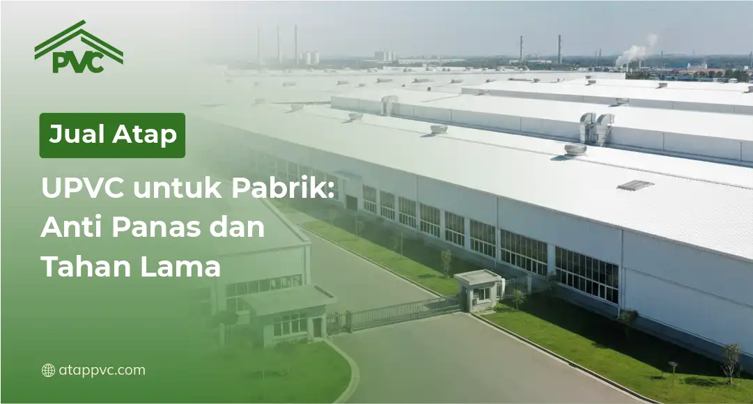 You are currently viewing Jual Atap UPVC untuk Pabrik: Anti Panas dan Tahan Lama