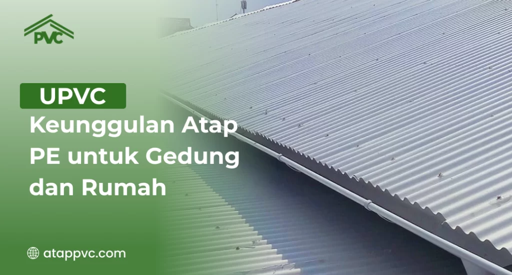 Keunggulan Atap PE untuk Gedung dan Rumah