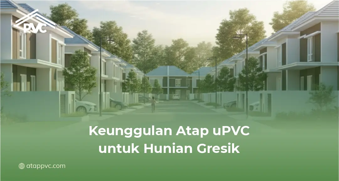 Keunggulan Atap uPVC untuk Hunian Gresik