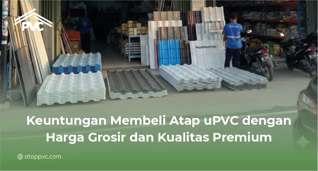 Keuntungan Membeli Atap uPVC dengan Harga Grosir dan Kualitas Premium