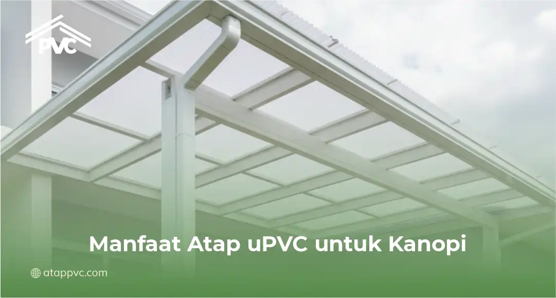 Manfaat Atap uPVC untuk Kanopi