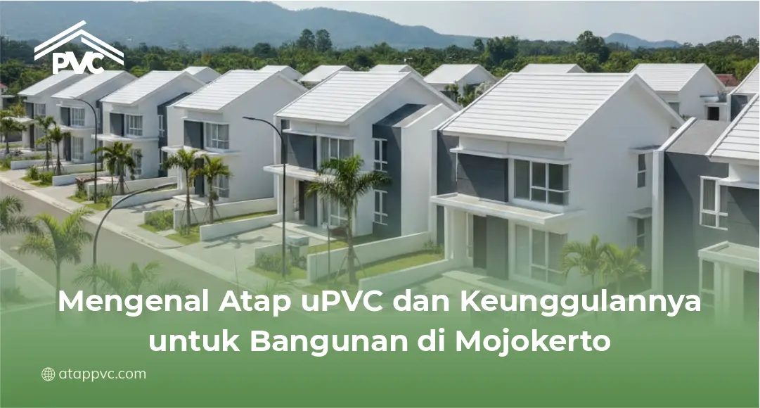 Mengenal Atap uPVC dan Keunggulannya untuk Bangunan di Mojokerto