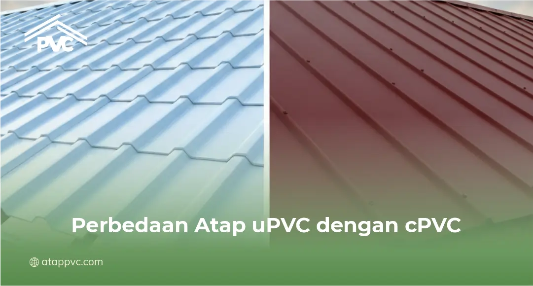 Perbedaan Atap uPVC dengan cPVC