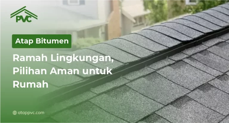 Atap Bitumen Ramah Lingkungan, Pilihan Aman untuk Rumah