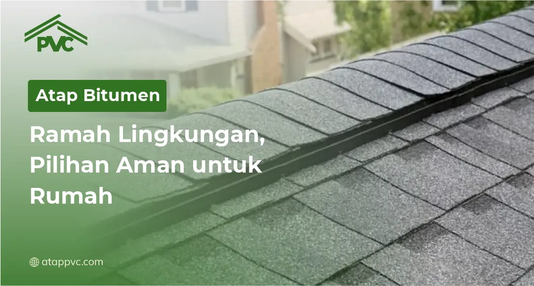 Read more about the article Atap Bitumen Ramah Lingkungan, Pilihan Aman untuk Rumah