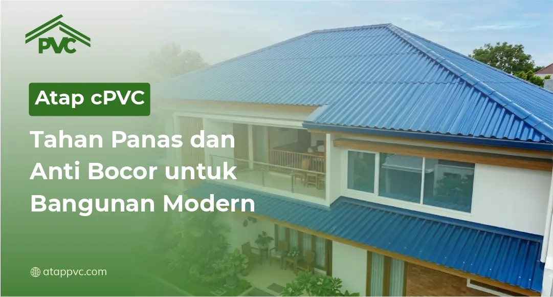 Read more about the article Atap cPVC Tahan Panas dan Anti Bocor untuk Bangunan Modern