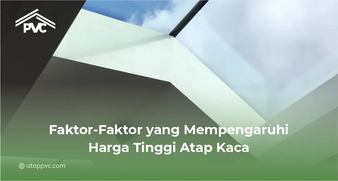 Faktor-Faktor yang Mempengaruhi Harga Tinggi Atap Kaca
