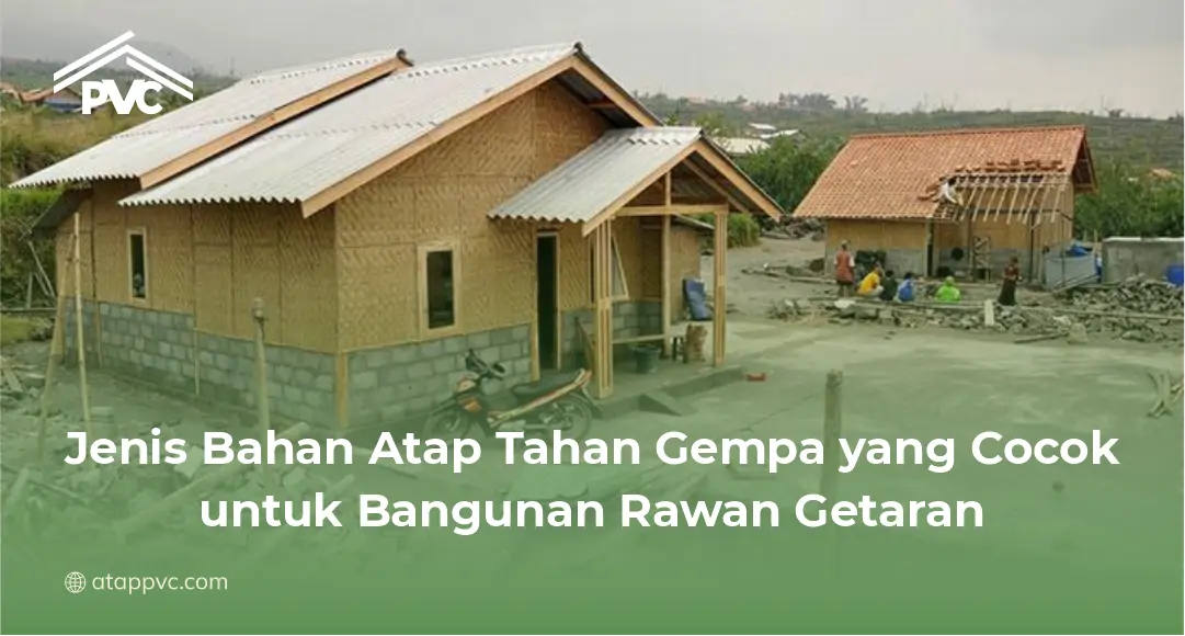 Jenis Bahan Atap Tahan Gempa yang Cocok untuk Bangunan Rawan Getaran