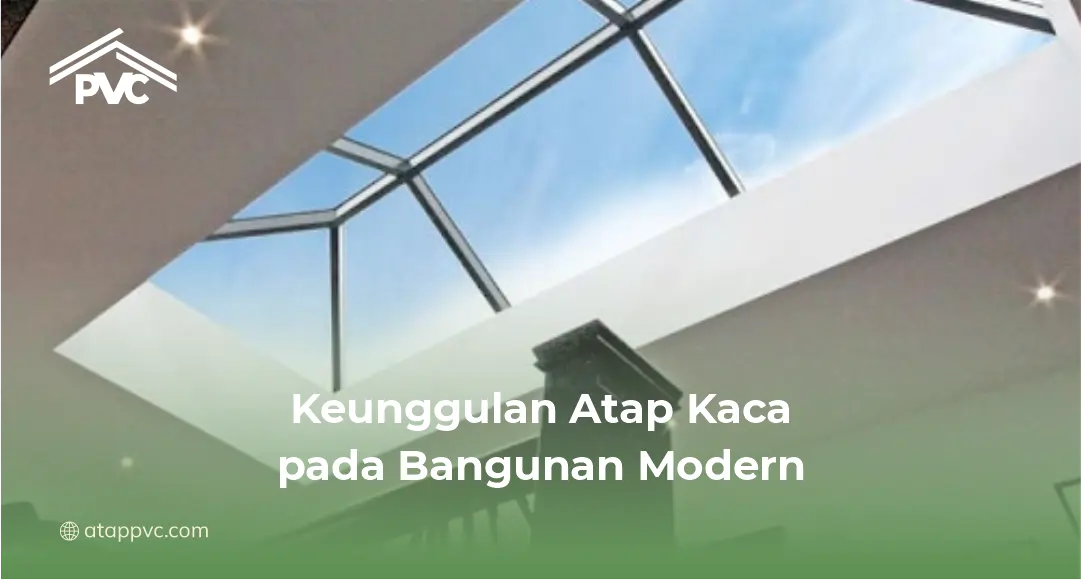 Keunggulan Atap Kaca pada Bangunan Modern