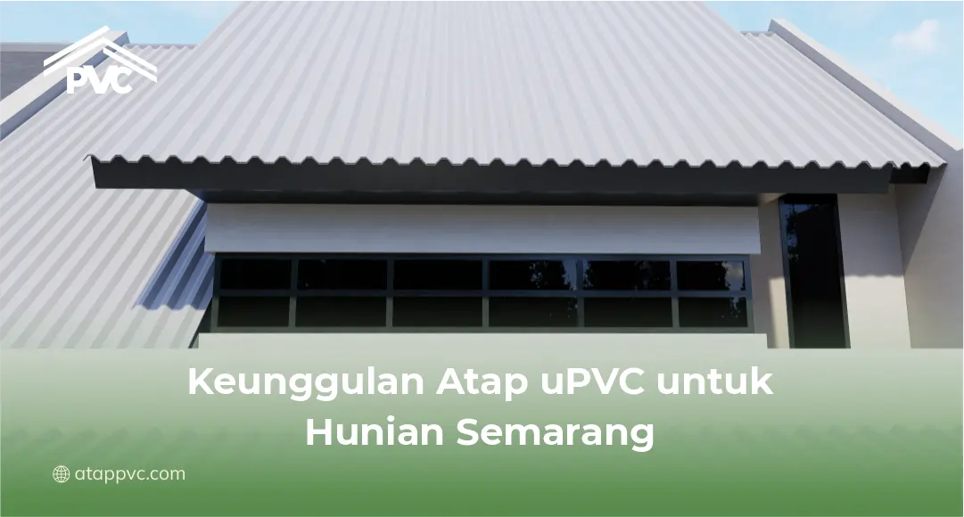 Keunggulan Atap uPVC untuk Hunian Semarang