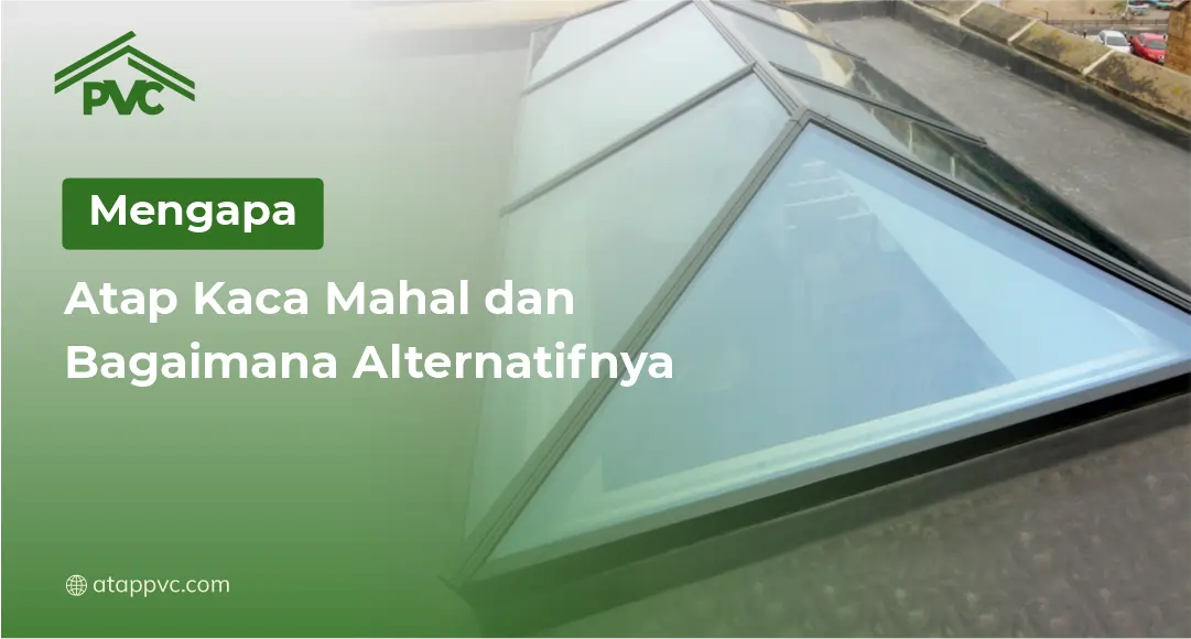 Read more about the article Mengapa Atap Kaca Mahal dan Bagaimana Alternatifnya