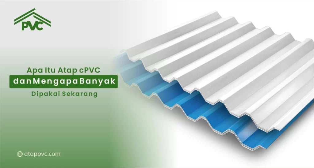 Apa Itu Atap cPVC dan Mengapa Banyak Dipakai Sekarang