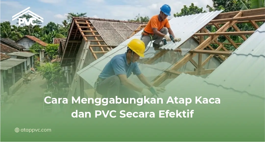 Cara Menggabungkan Atap Kaca dan PVC Secara Efektif