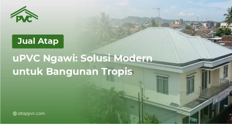 Jual Atap uPVC Ngawi: Solusi Modern untuk Bangunan Tropis
