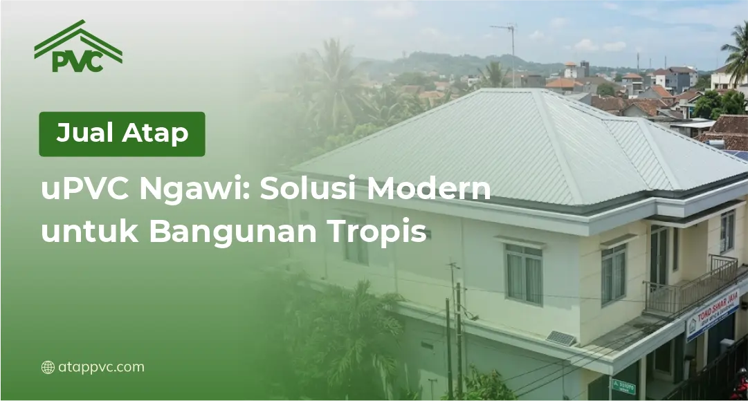 Read more about the article Jual Atap uPVC Ngawi: Solusi Modern untuk Bangunan Tropis