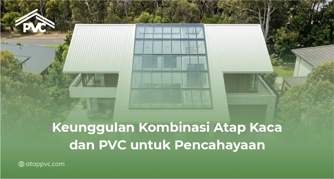 Keunggulan Kombinasi Atap Kaca dan PVC untuk Pencahayaan