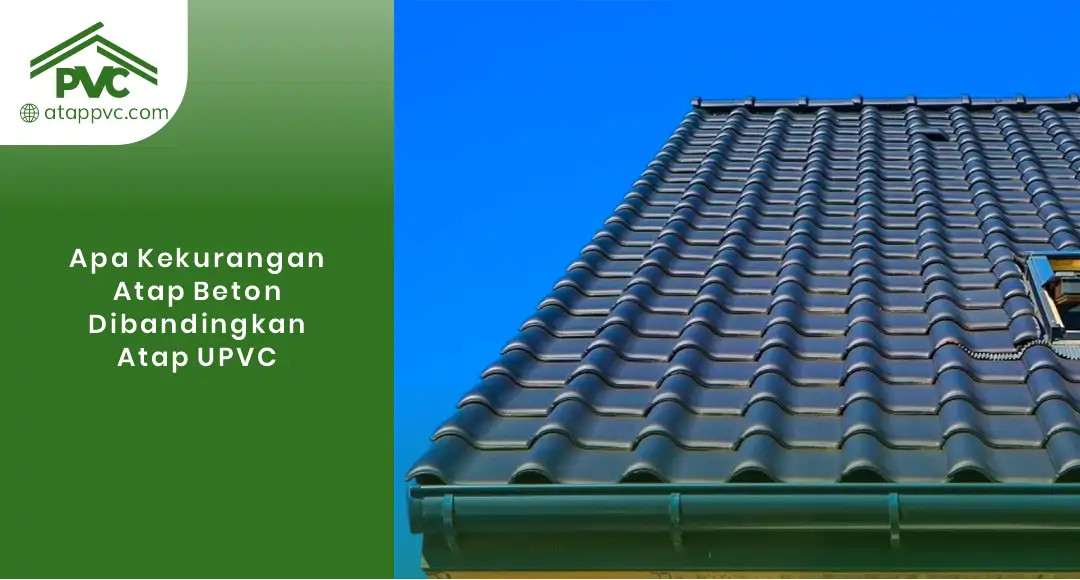 You are currently viewing Apa Kekurangan Atap Beton Dibandingkan Atap uPVC