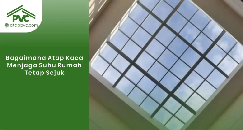 01 Bagaimana Atap Kaca Menjaga Suhu Rumah Tetap Sejuk