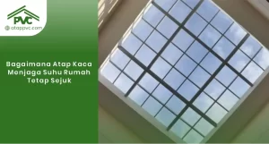 Read more about the article Bagaimana Atap Kaca Menjaga Suhu Rumah Tetap Sejuk