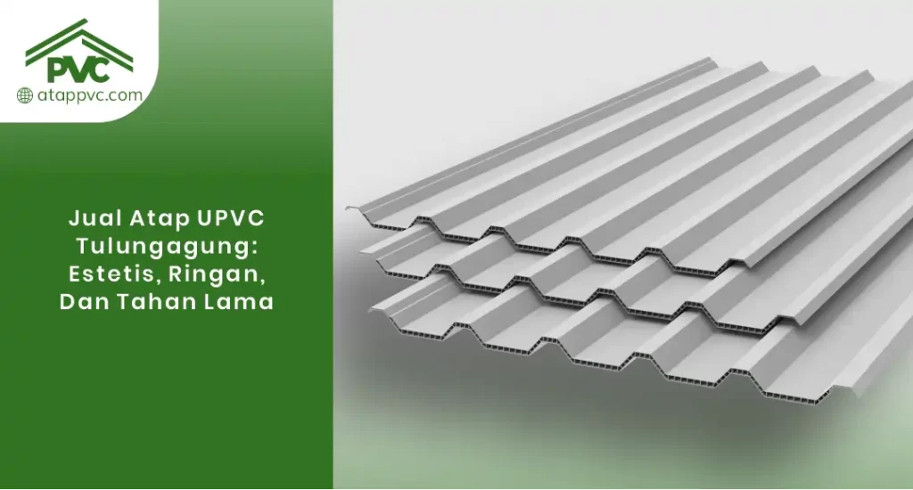 01 Jual Atap uPVC Tulungagung Estetis Ringan dan Tahan Lama