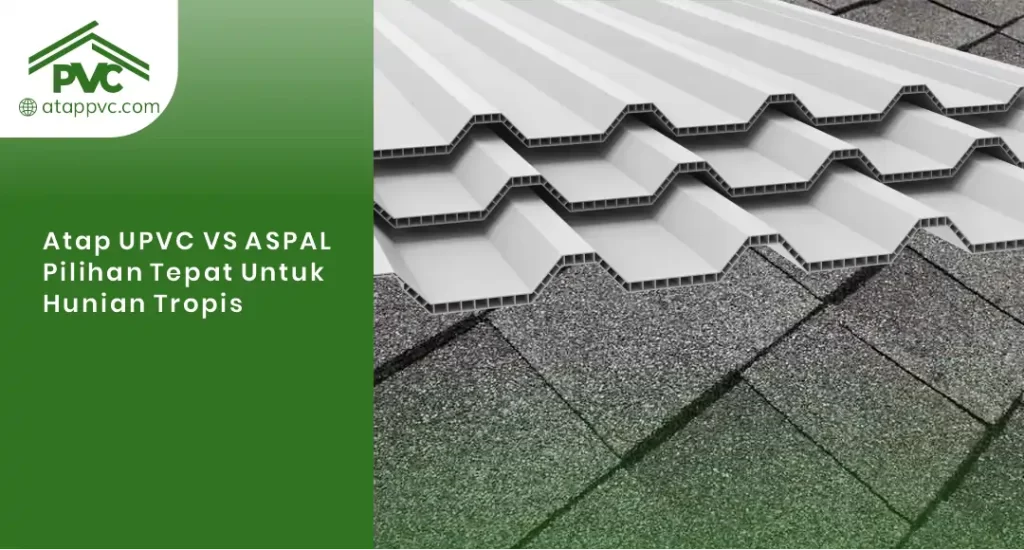 01 Atap uPVC vs Aspal, Pilihan Tepat untuk Hunian Tropis