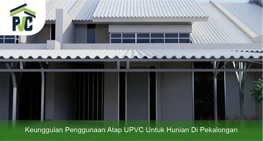 02 Keunggulan Penggunaan Atap UPVC Untuk Hunian Di Pekalongan